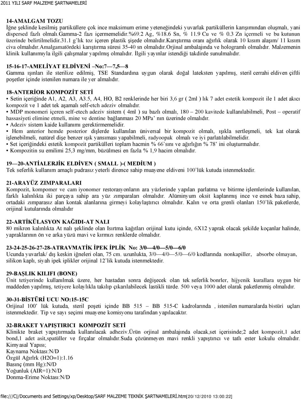 karıştırma oranı ağırlık olarak 10 kısım alaşım/ 11 kısım civa olmalıdır.amalgamatördeki karıştırma süresi 35-40 sn olmalıdır.orjinal ambalajında ve hologramlı olmalıdır.