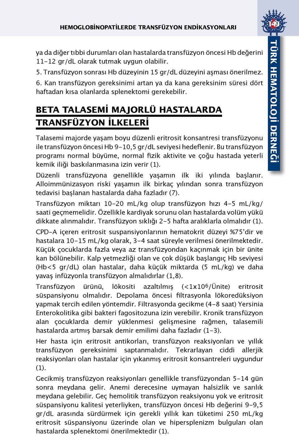 BETA TALASEMİ MAJORLÜ HASTALARDA TRANSFÜZYON İLKELERİ Talasemi majorde yaşam boyu düzenli eritrosit konsantresi transfüzyonu ile transfüzyon öncesi Hb 9-10,5 gr/dl seviyesi hedeflenir.