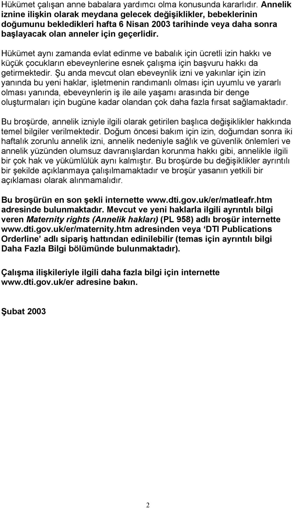 Hükümet aynı zamanda evlat edinme ve babalık için ücretli izin hakkı ve küçük çocukların ebeveynlerine esnek çalışma için başvuru hakkı da getirmektedir.