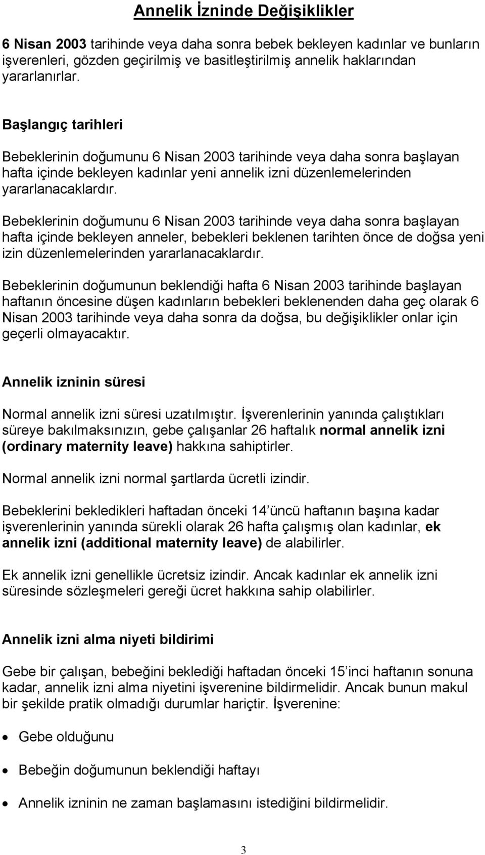 Bebeklerinin doğumunu 6 Nisan 2003 tarihinde veya daha sonra başlayan hafta içinde bekleyen anneler, bebekleri beklenen tarihten önce de doğsa yeni izin düzenlemelerinden yararlanacaklardır.