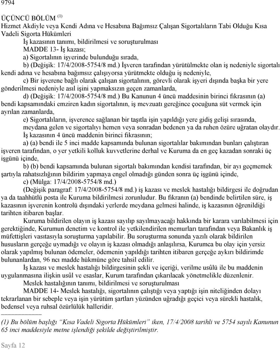 ) İşveren tarafından yürütülmekte olan iş nedeniyle sigortalı kendi adına ve hesabına bağımsız çalışıyorsa yürütmekte olduğu iş nedeniyle, c) Bir işverene bağlı olarak çalışan sigortalının, görevli