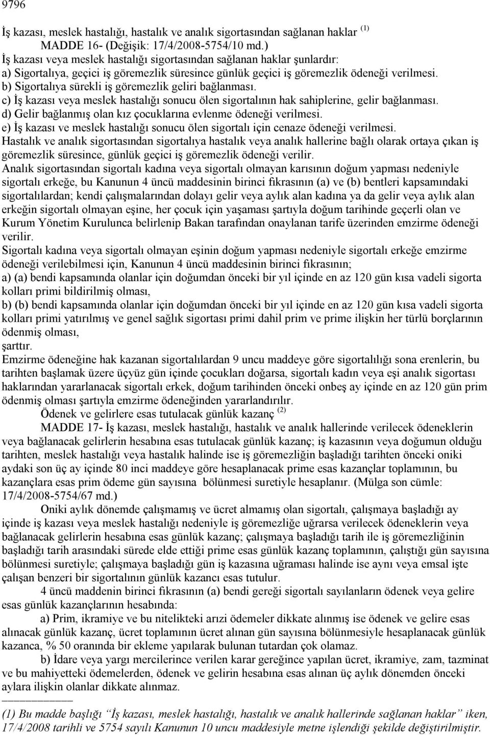 b) Sigortalıya sürekli iş göremezlik geliri bağlanması. c) İş kazası veya meslek hastalığı sonucu ölen sigortalının hak sahiplerine, gelir bağlanması.