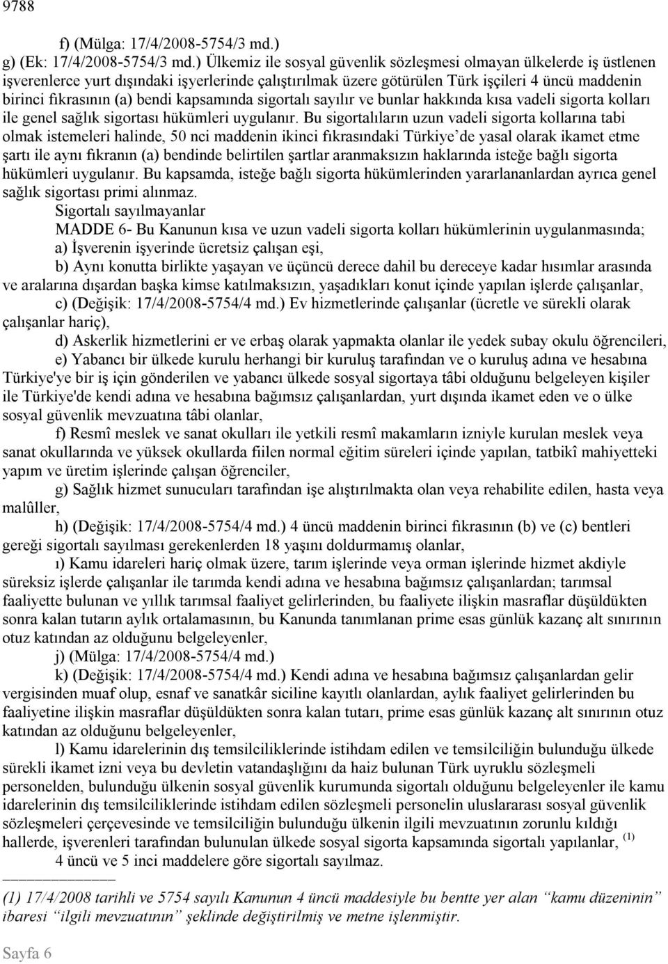 bendi kapsamında sigortalı sayılır ve bunlar hakkında kısa vadeli sigorta kolları ile genel sağlık sigortası hükümleri uygulanır.