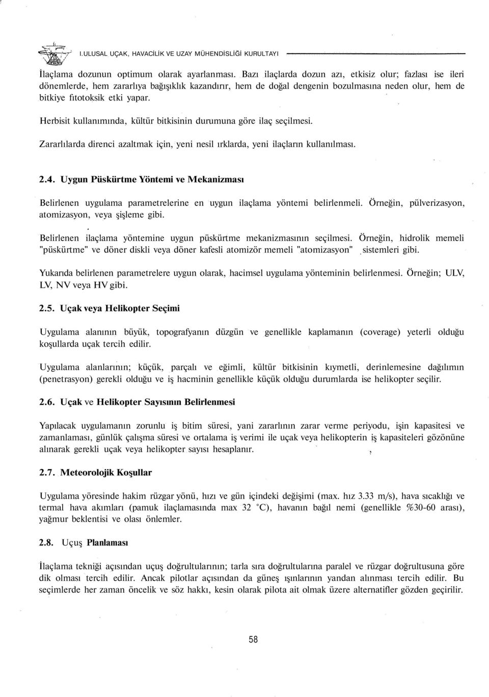 Herbisit kullanımında, kültür bitkisinin durumuna göre ilaç seçilmesi. Zararlılarda direnci azaltmak için, yeni nesil ırklarda, yeni ilaçların kullanılması. 2.4.