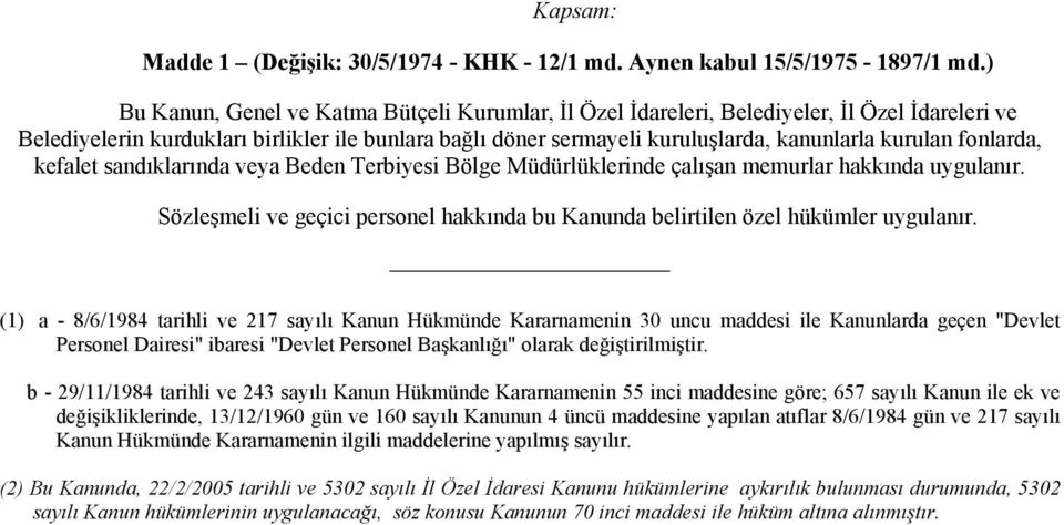 fonlarda, kefalet sandıklarında veya Beden Terbiyesi Bölge Müdürlüklerinde çalışan memurlar hakkında uygulanır. Sözleşmeli ve geçici personel hakkında bu Kanunda belirtilen özel hükümler uygulanır.