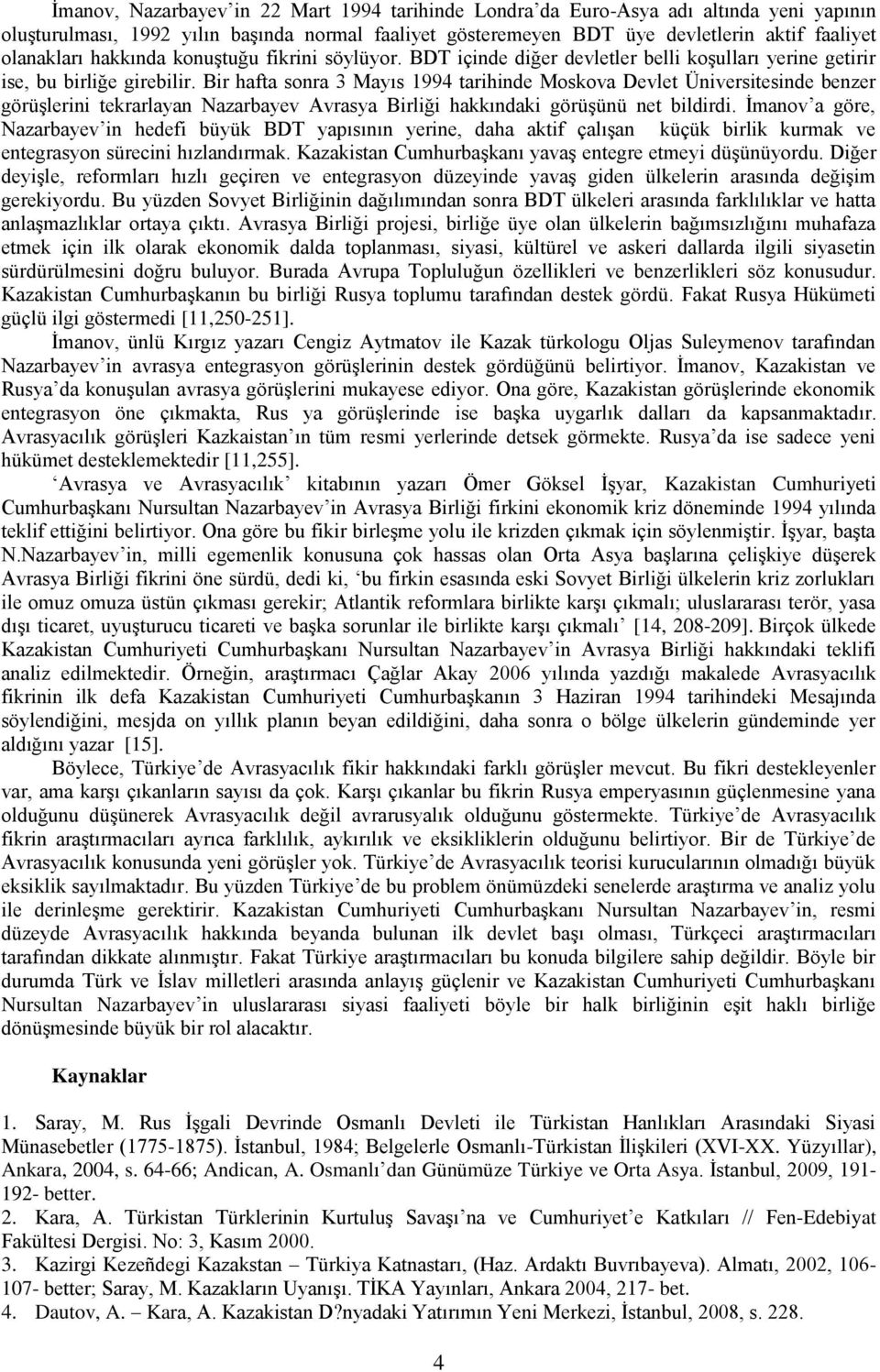 Bir hafta sonra 3 Mayıs 1994 tarihinde Moskova Devlet Üniversitesinde benzer görüşlerini tekrarlayan Nazarbayev Avrasya Birliği hakkındaki görüşünü net bildirdi.