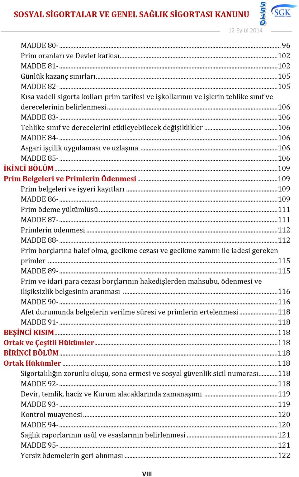 .. 106 Tehlike sınıf ve derecelerini etkileyebilecek değişiklikler... 106 MADDE 84-... 106 Asgari işçilik uygulaması ve uzlaşma... 106 MADDE 85-... 106 İKİNCİ BÖLÜM.