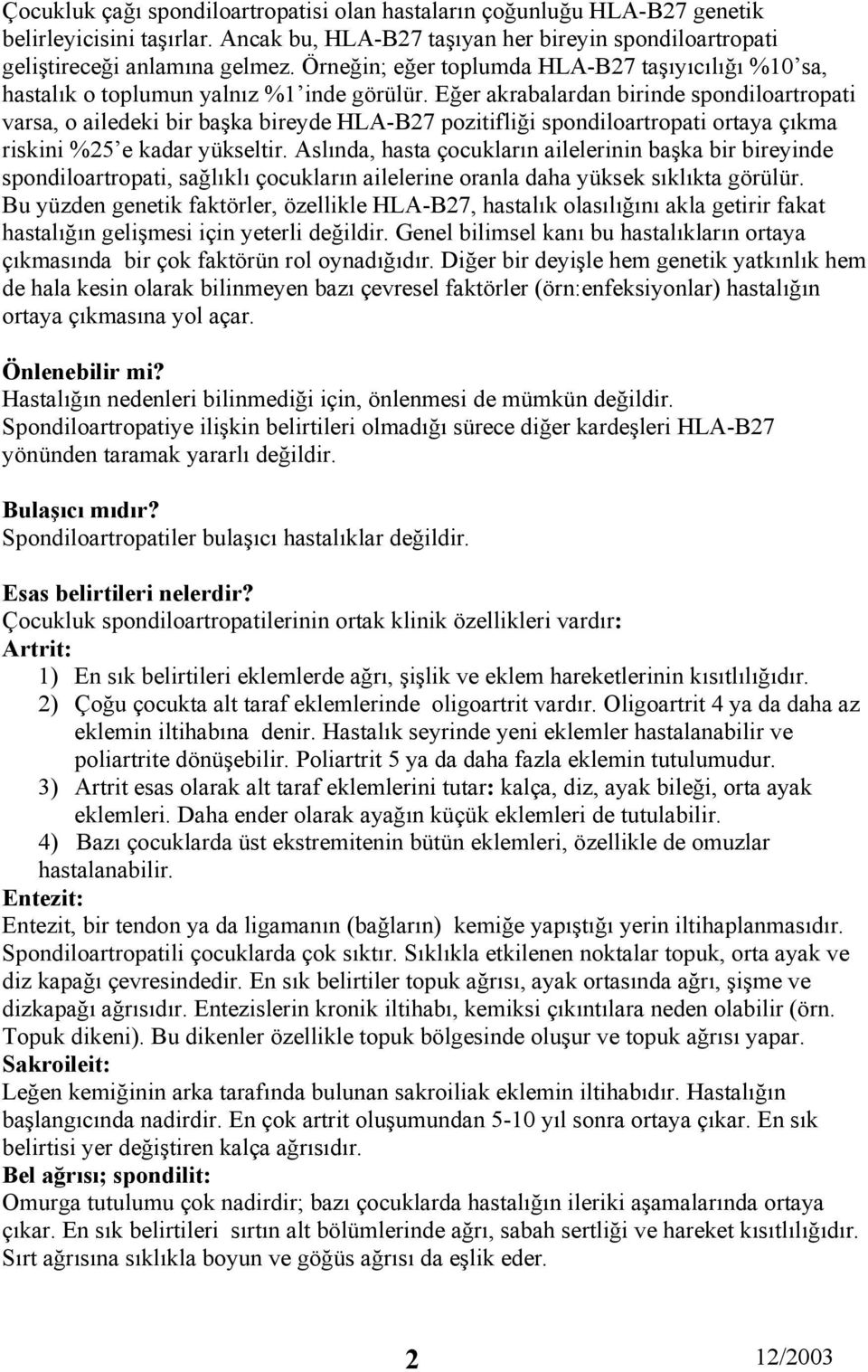 Eğer akrabalardan birinde spondiloartropati varsa, o ailedeki bir başka bireyde HLA-B27 pozitifliği spondiloartropati ortaya çıkma riskini %25 e kadar yükseltir.