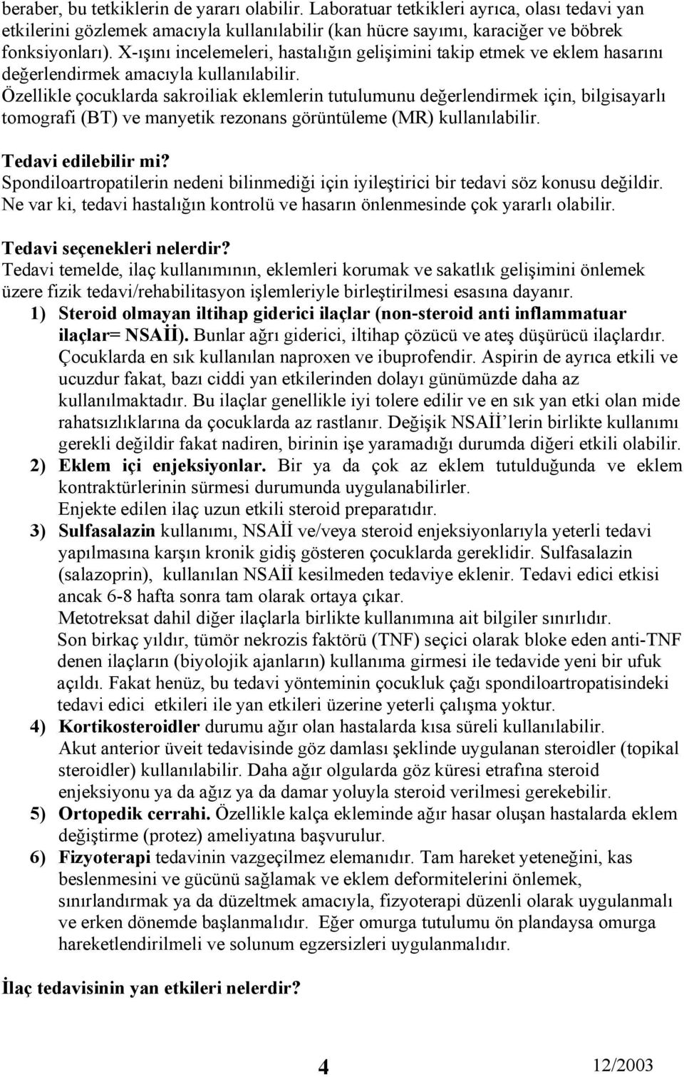 Özellikle çocuklarda sakroiliak eklemlerin tutulumunu değerlendirmek için, bilgisayarlı tomografi (BT) ve manyetik rezonans görüntüleme (MR) kullanılabilir. Tedavi edilebilir mi?