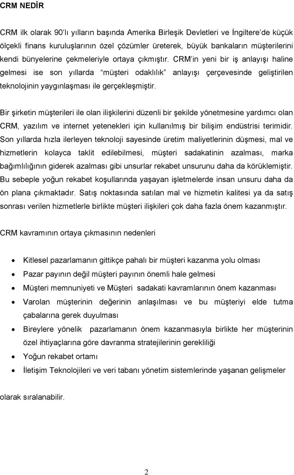 CRM in yeni bir iş anlayışı haline gelmesi ise son yıllarda müşteri odaklılık anlayışı çerçevesinde geliştirilen teknolojinin yaygınlaşması ile gerçekleşmiştir.