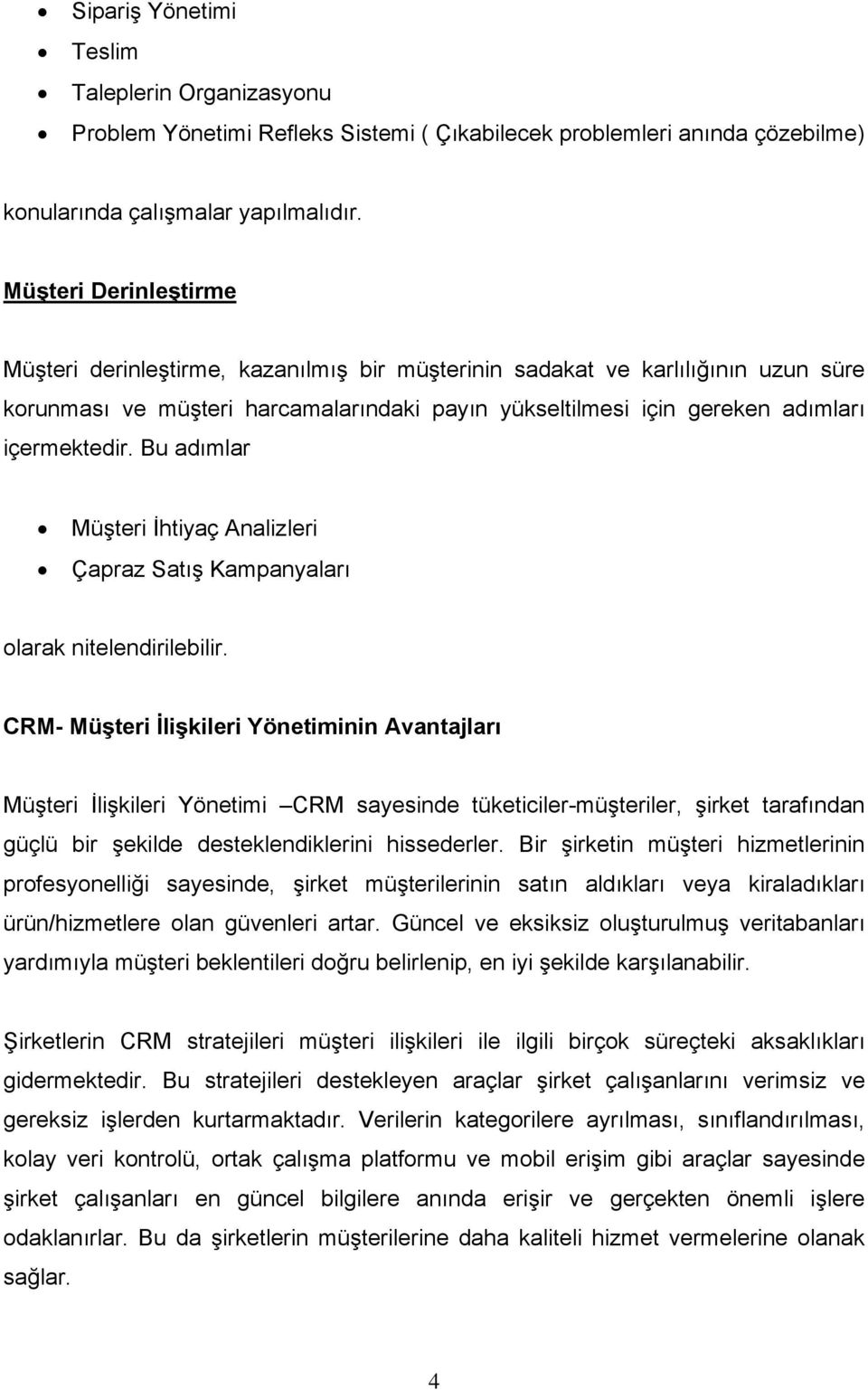 Bu adımlar Müşteri İhtiyaç Analizleri Çapraz Satış Kampanyaları olarak nitelendirilebilir.