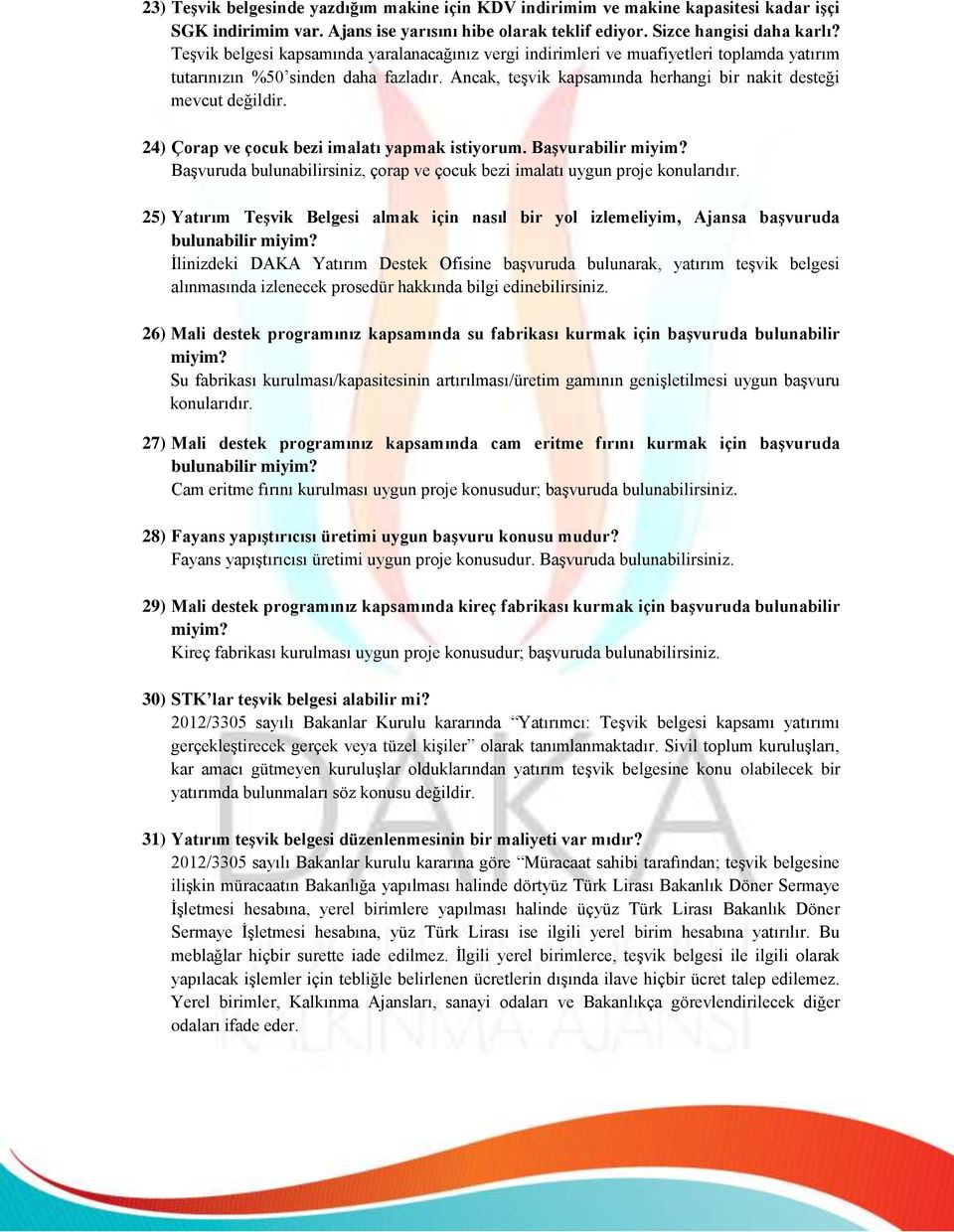 24) Çorap ve çocuk bezi imalatı yapmak istiyorum. Başvurabilir miyim? Başvuruda bulunabilirsiniz, çorap ve çocuk bezi imalatı uygun proje konularıdır.