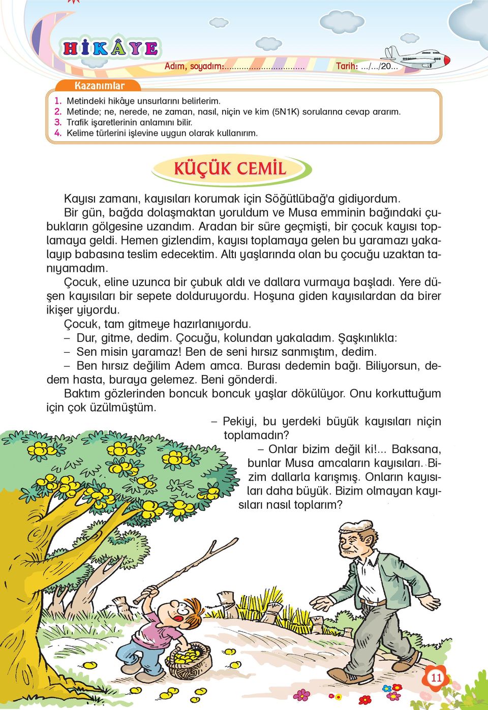 Bir gün, baðda dolaþmaktan yoruldum ve Musa emminin baðýndaki çubuklarýn gölgesine uzandým. Aradan bir süre geçmiþti, bir çocuk kayýsý toplamaya geldi.