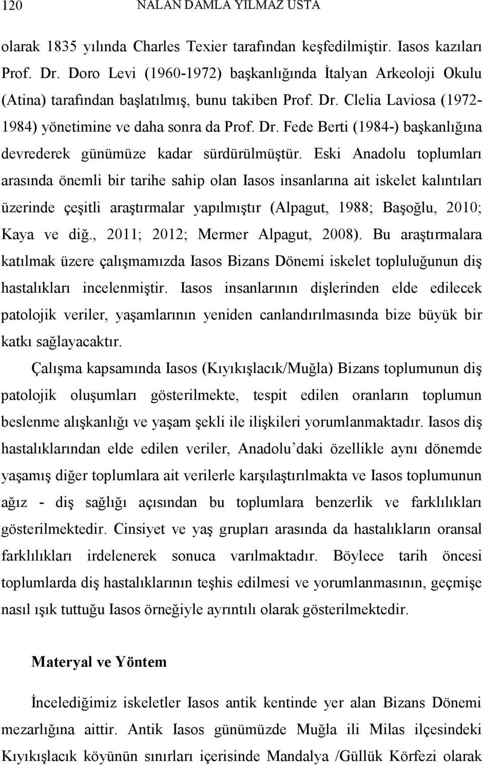 Eski Anadolu toplumları arasında önemli bir tarihe sahip olan Iasos insanlarına ait iskelet kalıntıları üzerinde çeşitli araştırmalar yapılmıştır (Alpagut, 1988; Başoğlu, 2010; Kaya ve diğ.