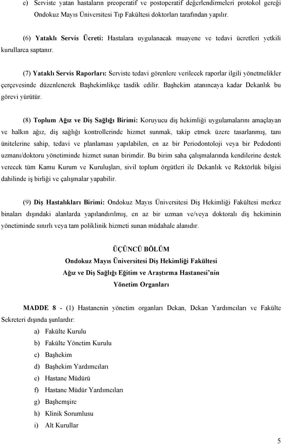 (7) Yataklı Servis Raporları: Serviste tedavi görenlere verilecek raporlar ilgili yönetmelikler çerçevesinde düzenlenerek Başhekimlikçe tasdik edilir.