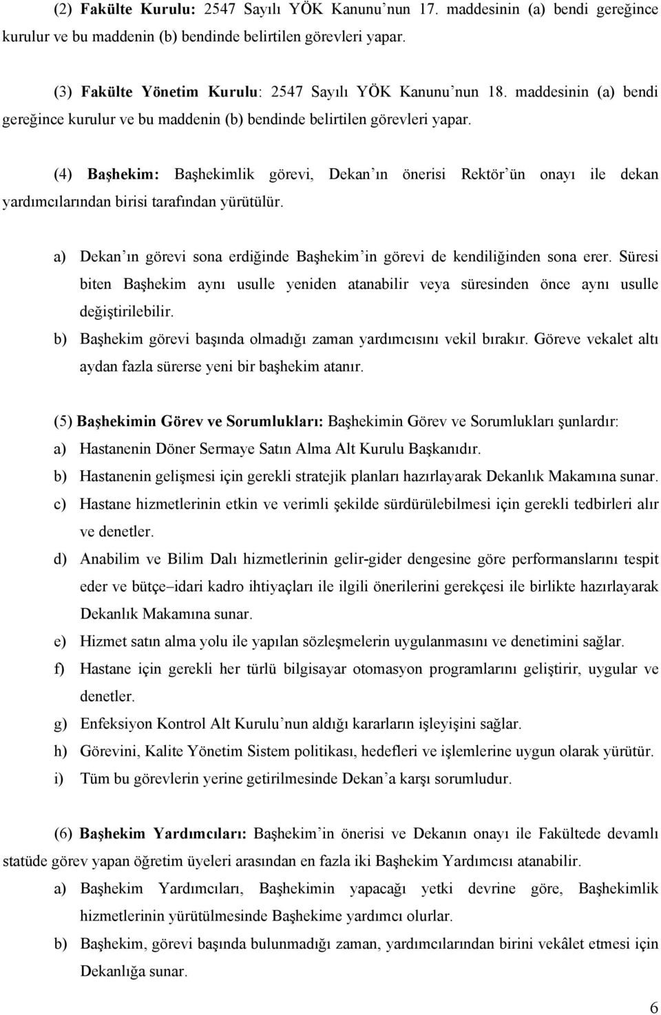 (4) Başhekim: Başhekimlik görevi, Dekan ın önerisi Rektör ün onayı ile dekan yardımcılarından birisi tarafından yürütülür.