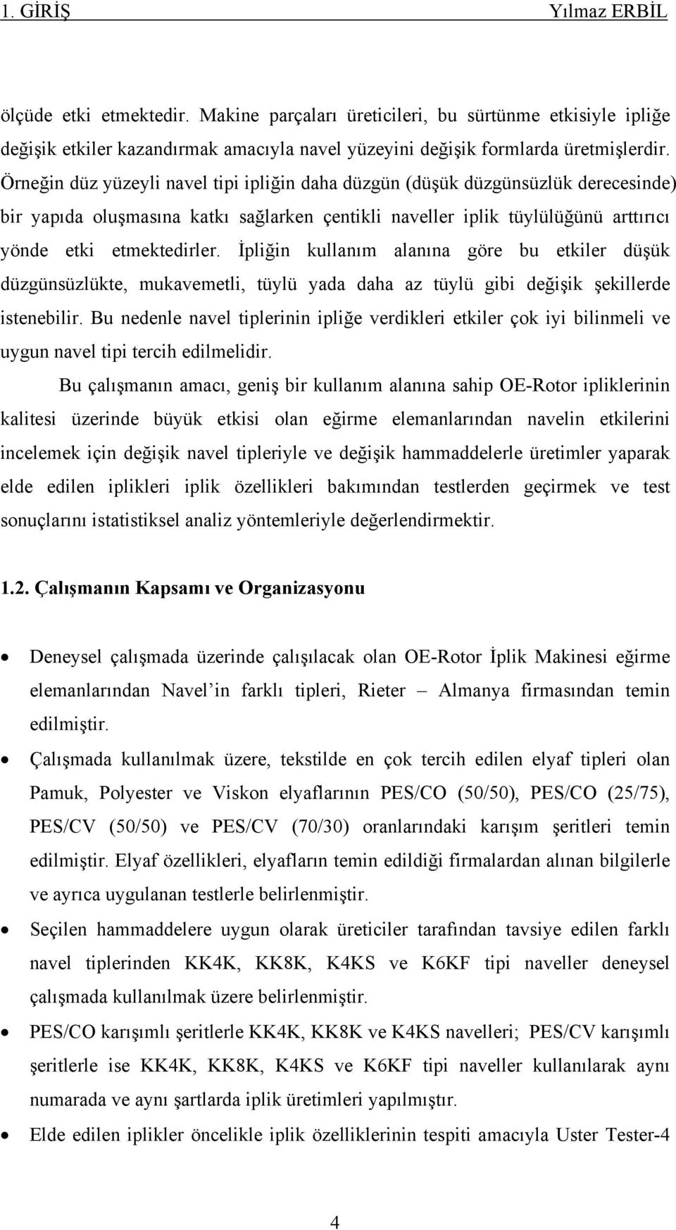 İpliğin kullanım alanına göre bu etkiler düşük düzgünsüzlükte, mukavemetli, tüylü yada daha az tüylü gibi değişik şekillerde istenebilir.