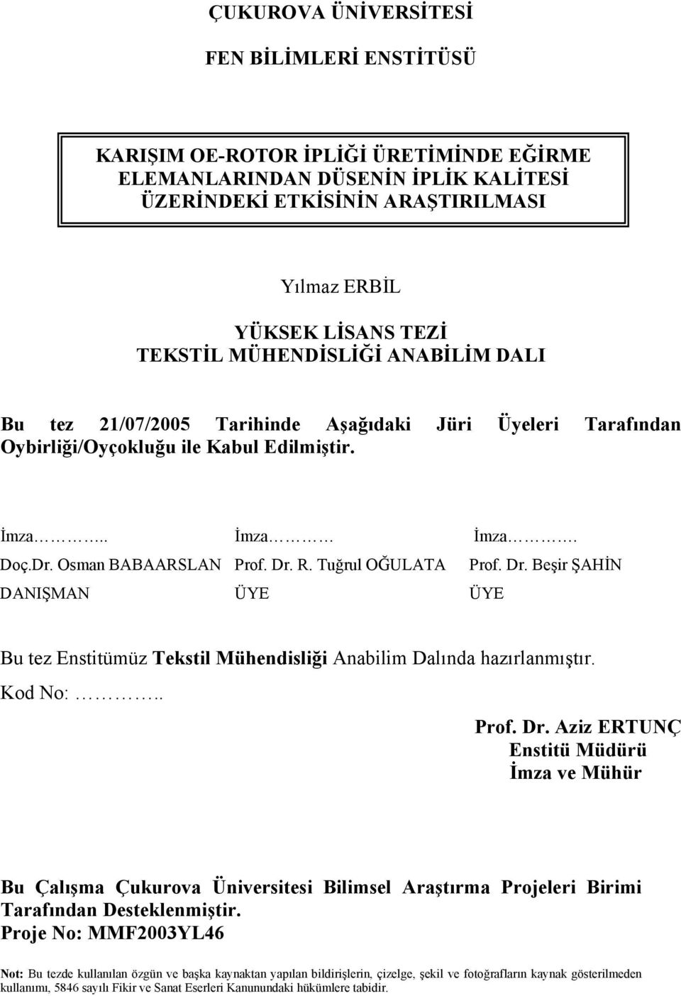 Tuğrul OĞULATA Prof. Dr. Beşir ŞAHİN DANIŞMAN ÜYE ÜYE Bu tez Enstitümüz Tekstil Mühendisliği Anabilim Dalında hazırlanmıştır. Kod No:.. Prof. Dr. Aziz ERTUNÇ Enstitü Müdürü İmza ve Mühür Bu Çalışma Çukurova Üniversitesi Bilimsel Araştırma Projeleri Birimi Tarafından Desteklenmiştir.