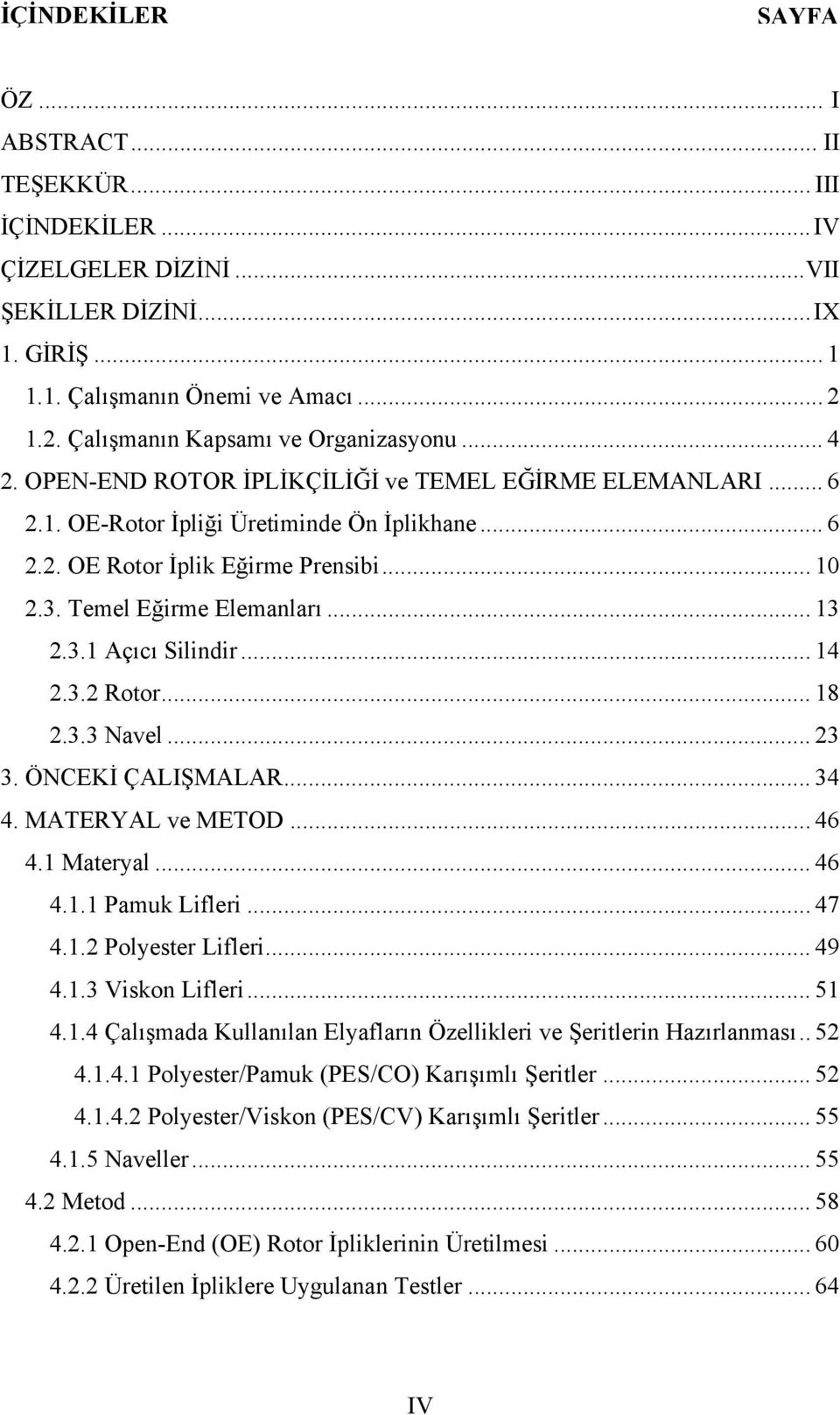 3. Temel Eğirme Elemanları... 13 2.3.1 Açıcı Silindir... 14 2.3.2 Rotor... 18 2.3.3 Navel... 23 3. ÖNCEKİ ÇALIŞMALAR... 34 4. MATERYAL ve METOD... 46 4.1 Materyal... 46 4.1.1 Pamuk Lifleri... 47 4.1.2 Polyester Lifleri.