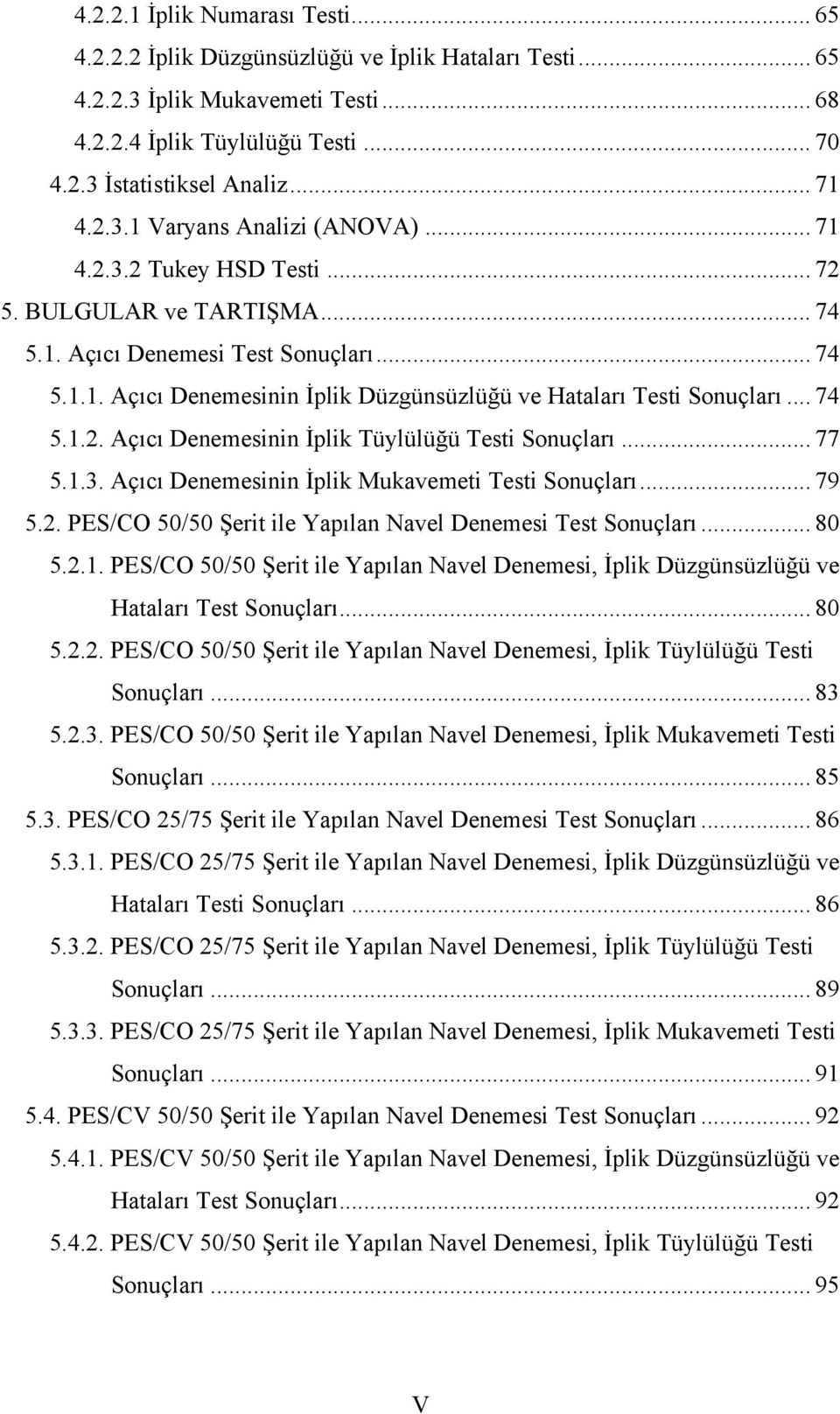 .. 74 5.1.2. Açıcı Denemesinin İplik Tüylülüğü Testi Sonuçları... 77 5.1.3. Açıcı Denemesinin İplik Mukavemeti Testi Sonuçları... 79 5.2. PES/CO 50/50 Şerit ile Yapılan Navel Denemesi Test Sonuçları.