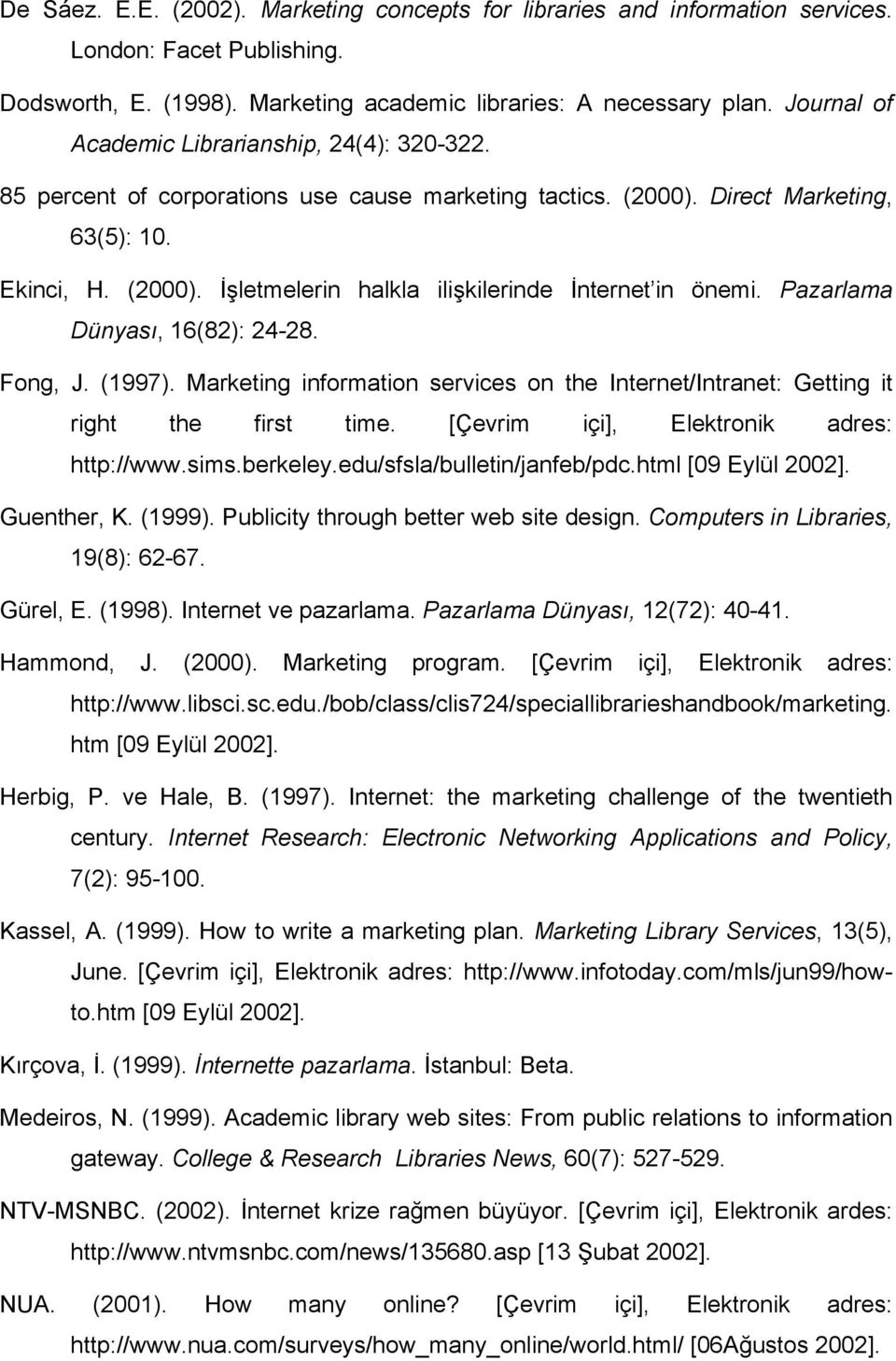 Pazarlama Dünyası, 16(82): 24-28. Fong, J. (1997). Marketing information services on the Internet/Intranet: Getting it right the first time. [Çevrim içi], Elektronik adres: http://www.sims.berkeley.