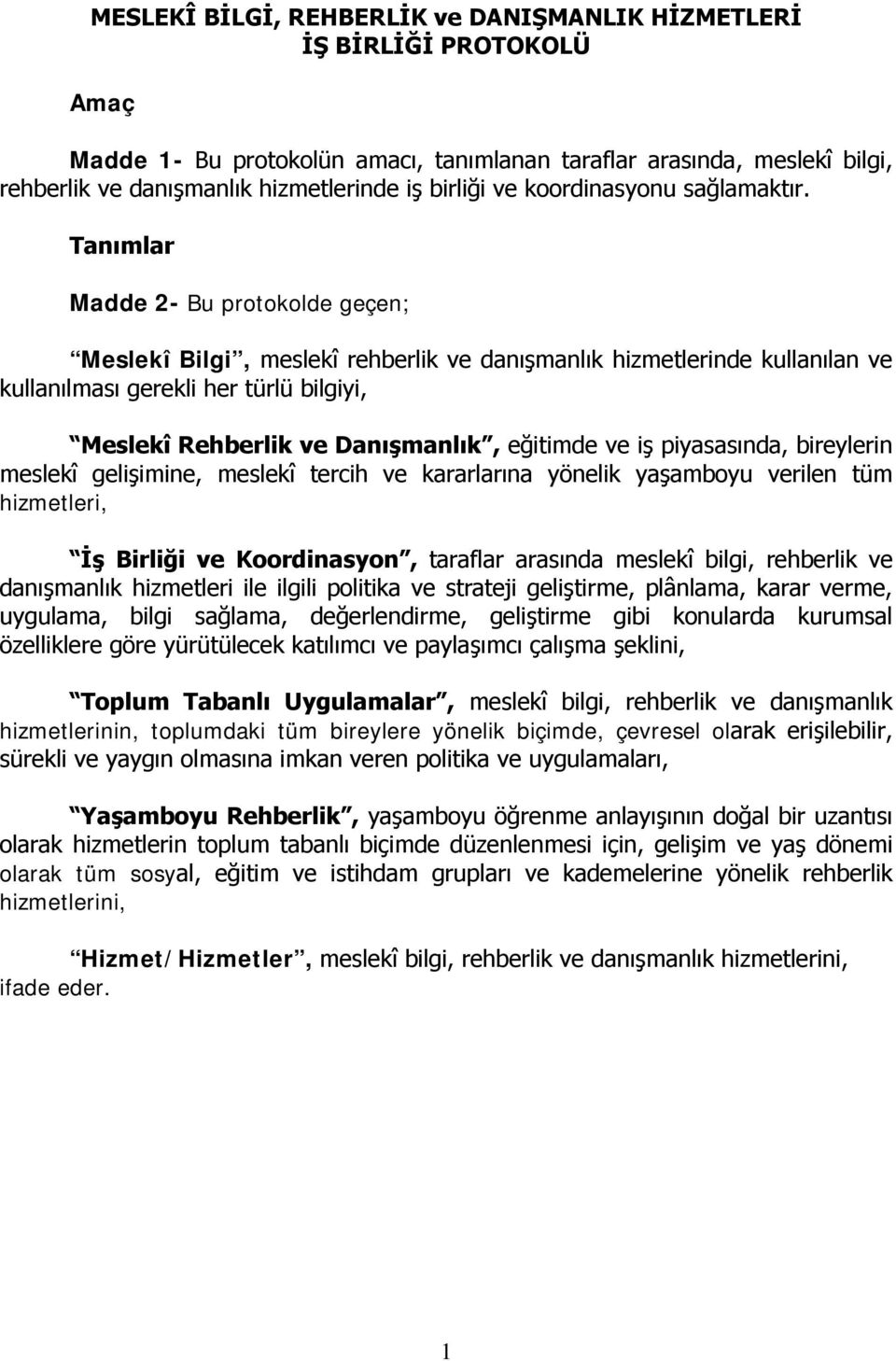 Tanımlar Madde 2- Bu protokolde geçen; Meslekî Bilgi, meslekî rehberlik ve danışmanlık hizmetlerinde kullanılan ve kullanılması gerekli her türlü bilgiyi, Meslekî Rehberlik ve Danışmanlık, eğitimde