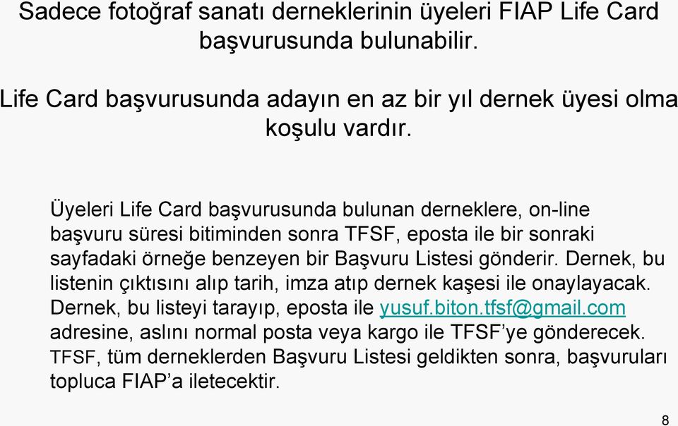 Listesi gönderir. Dernek, bu listenin çıktısını alıp tarih, imza atıp dernek kaşesi ile onaylayacak. Dernek, bu listeyi tarayıp, eposta ile yusuf.biton.tfsf@gmail.