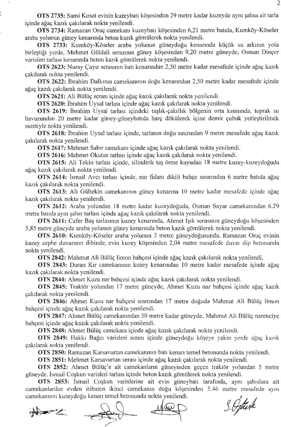 güneyde, Osman Dinçer varisleri tarlası kenarında beton kazık gömülerek OTS 2623: Nuray Çayır serasının batı kenarından 2,50 metre kadar mesafede içinde ağaç kazık çakılarak OTS 2622: İbrahim