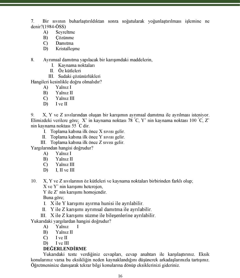 A) Yalnız I B) Yalnız II C) Yalnız III D) I ve II 9. X, Y ve Z sıvılarından oluşan bir karışımın ayrımsal damıtma ile ayrılması isteniyor.