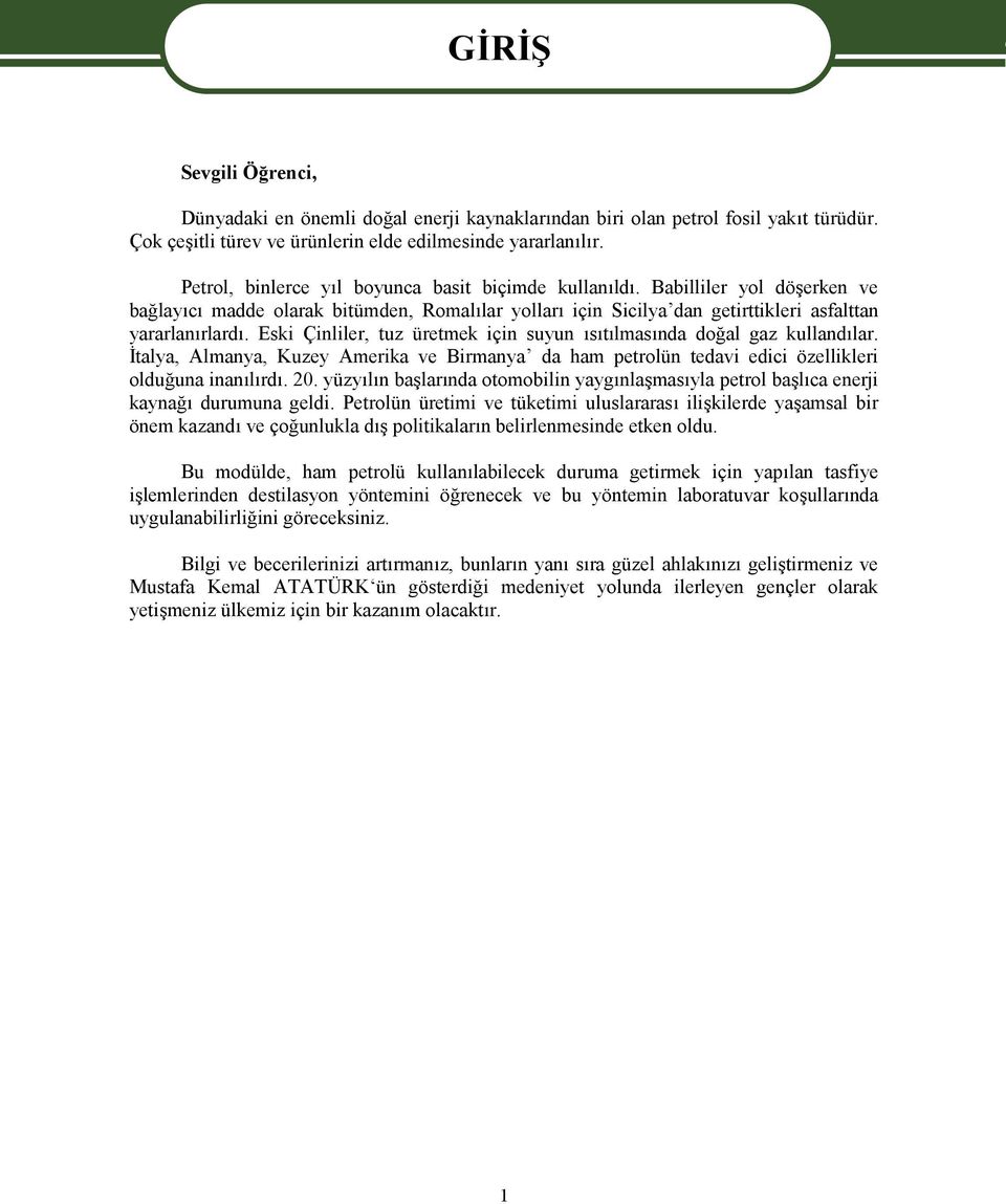 Eski Çinliler, tuz üretmek için suyun ısıtılmasında doğal gaz kullandılar. İtalya, Almanya, Kuzey Amerika ve Birmanya da ham petrolün tedavi edici özellikleri olduğuna inanılırdı. 20.