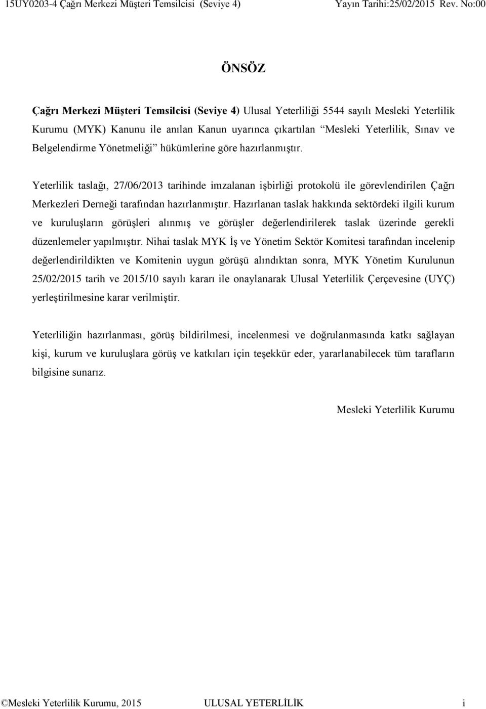 Yeterlilik taslağı, 27/06/2013 tarihinde imzalanan işbirliği protokolü ile görevlendirilen Çağrı Merkezleri Derneği tarafından hazırlanmıştır.