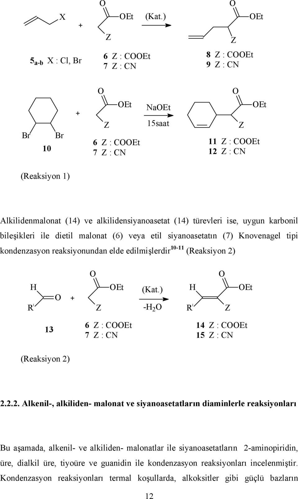 türevleri ise, uygun karbonil bileşikleri ile dietil malonat (6) veya etil siyanoasetatın (7) Knovenagel tipi kondenzasyon reaksiyonundan elde edilmişlerdir 10-11 (Reaksiyon 2) H R l Z Et (Kat.