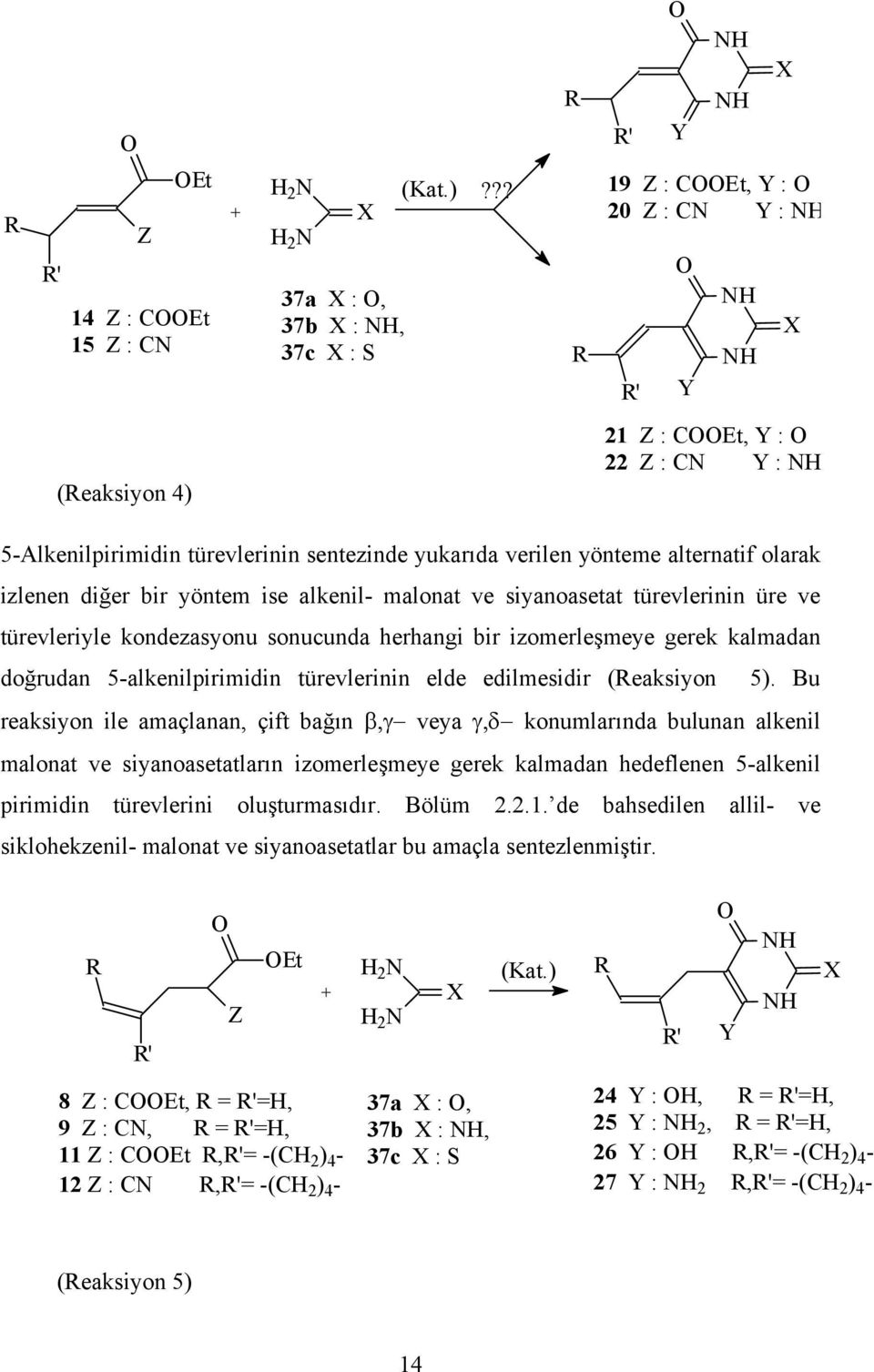 yöntem ise alkenil- malonat ve siyanoasetat türevlerinin üre ve türevleriyle kondezasyonu sonucunda herhangi bir izomerleşmeye gerek kalmadan doğrudan 5-alkenilpirimidin türevlerinin elde edilmesidir
