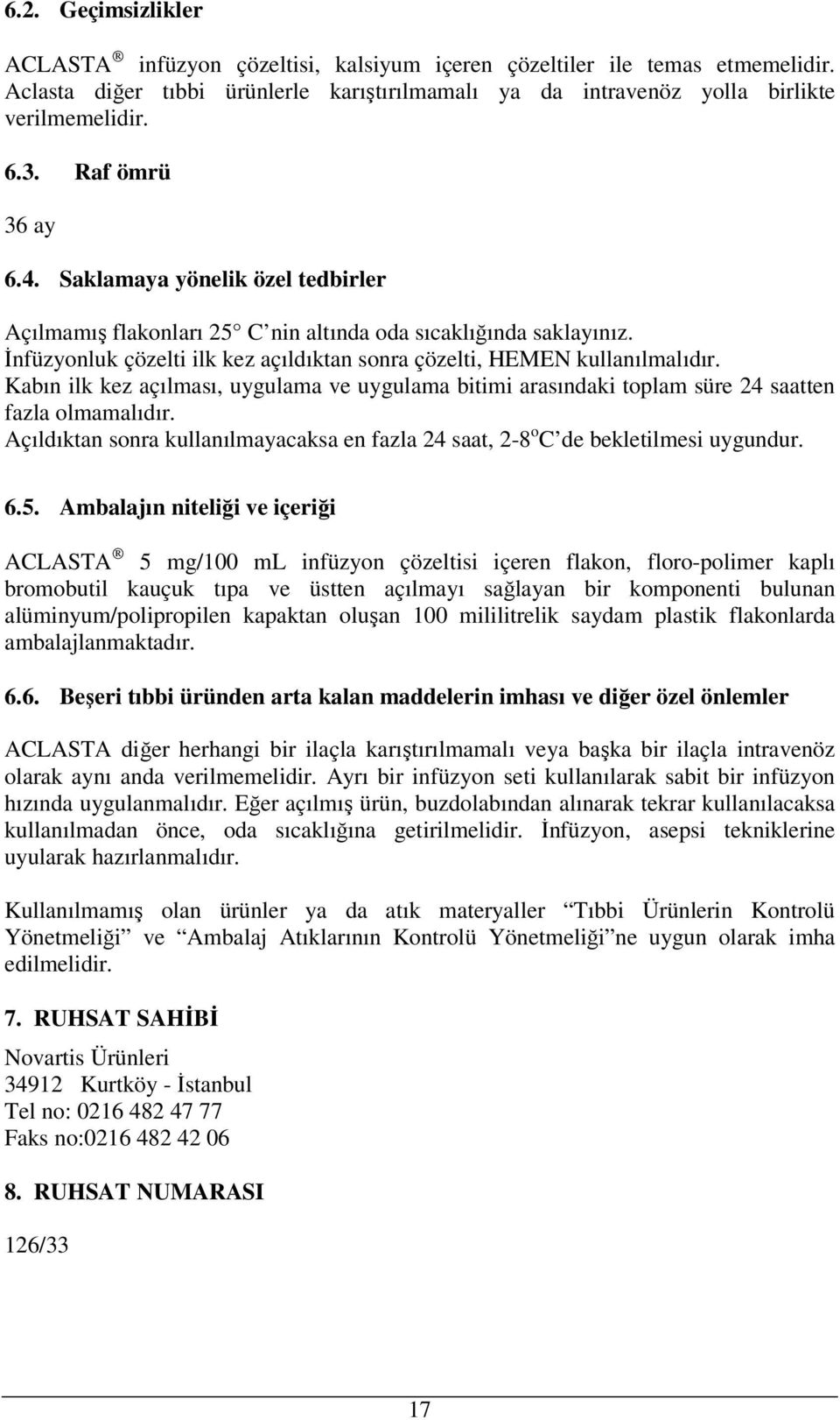 Kabın ilk kez açılması, uygulama ve uygulama bitimi arasındaki toplam süre 24 saatten fazla olmamalıdır. Açıldıktan sonra kullanılmayacaksa en fazla 24 saat, 2-8 o C de bekletilmesi uygundur. 6.5.