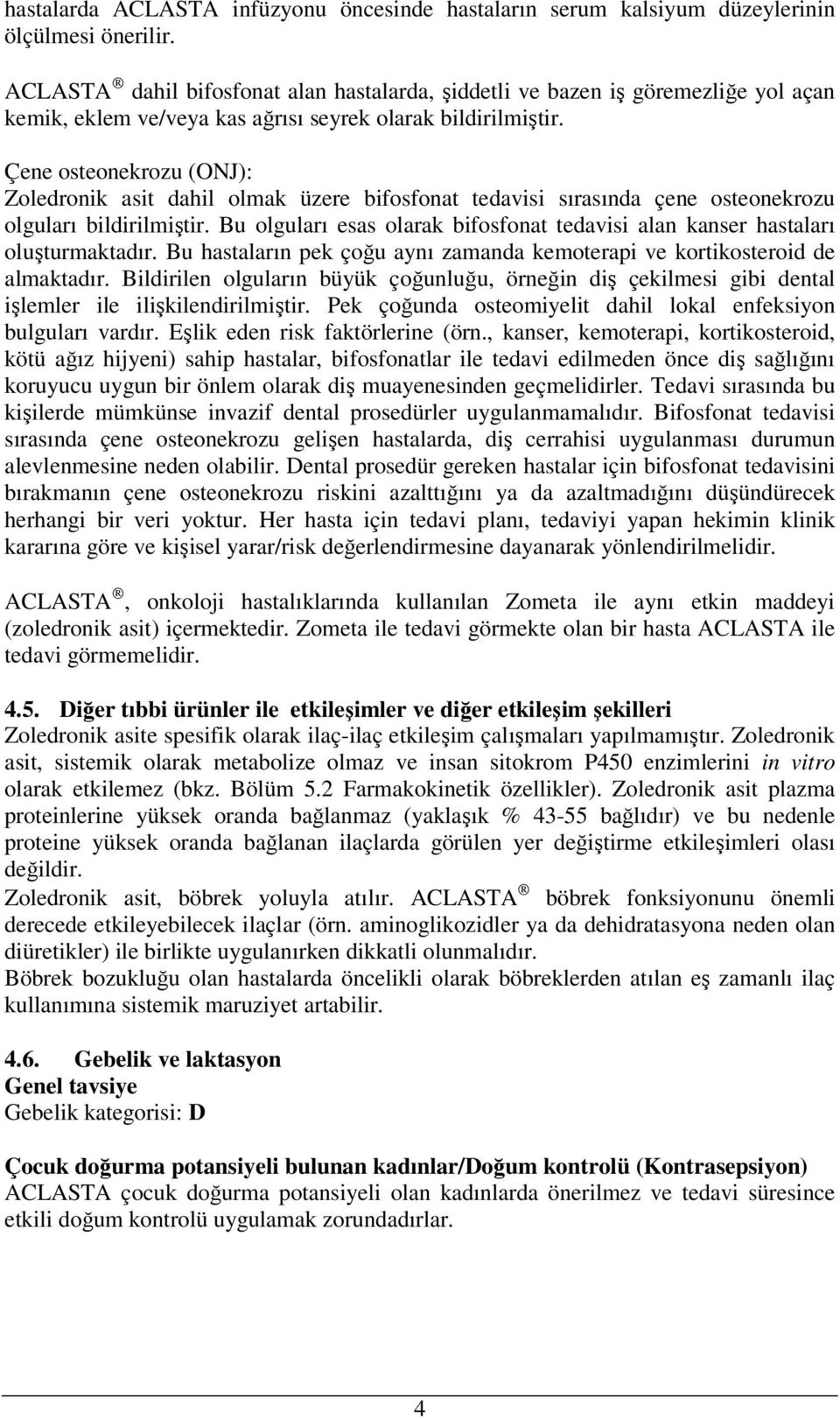 Çene osteonekrozu (ONJ): Zoledronik asit dahil olmak üzere bifosfonat tedavisi sırasında çene osteonekrozu olguları bildirilmiştir.