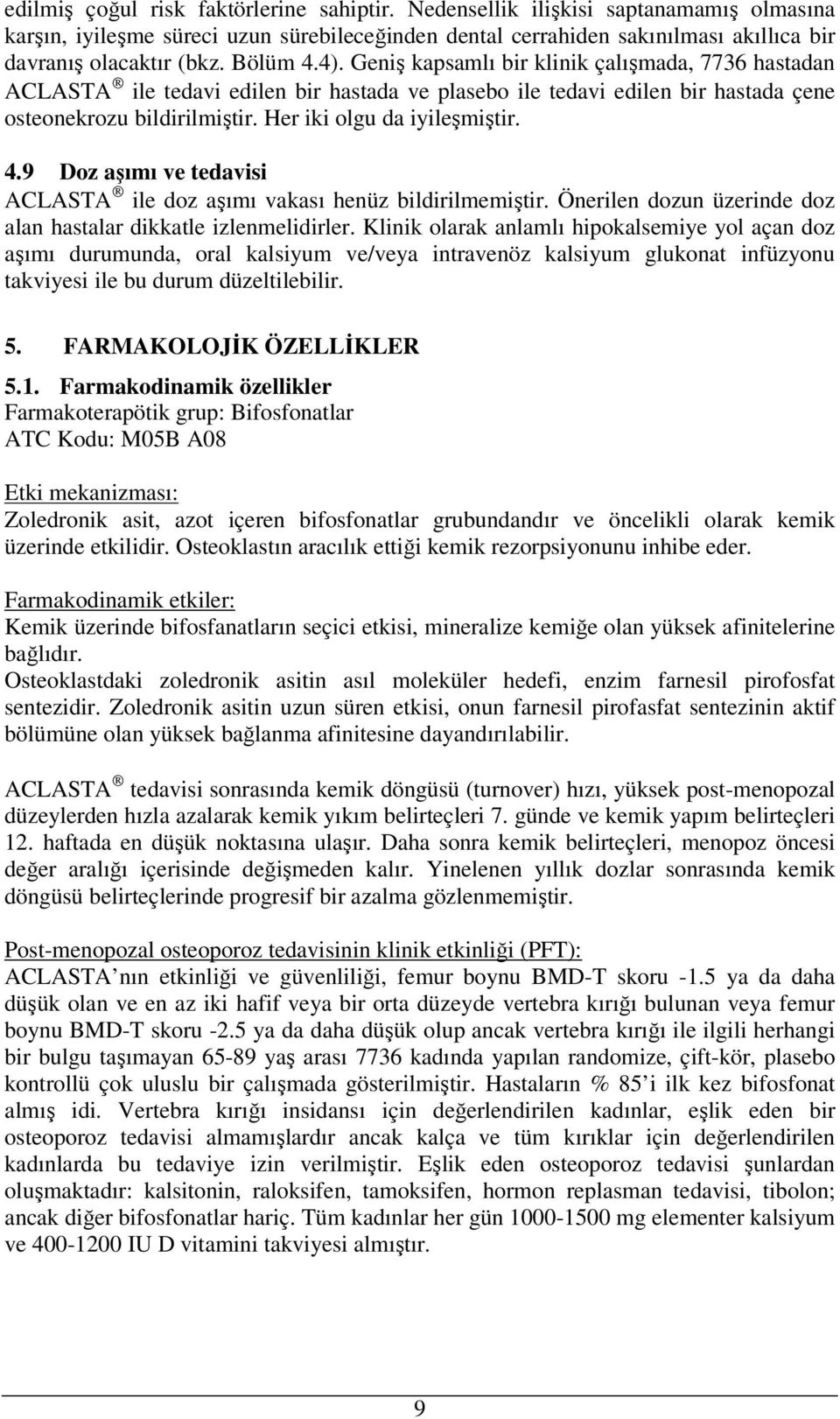 Her iki olgu da iyileşmiştir. 4.9 Doz aşımı ve tedavisi ACLASTA ile doz aşımı vakası henüz bildirilmemiştir. Önerilen dozun üzerinde doz alan hastalar dikkatle izlenmelidirler.