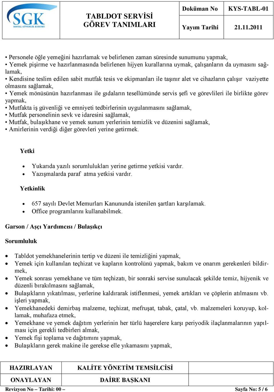 ile birlikte görev yapmak, Mutfakta iş güvenliği ve emniyeti tedbirlerinin uygulanmasını sağlamak, Mutfak personelinin sevk ve idaresini sağlamak, Mutfak, bulaşıkhane ve yemek sunum yerlerinin