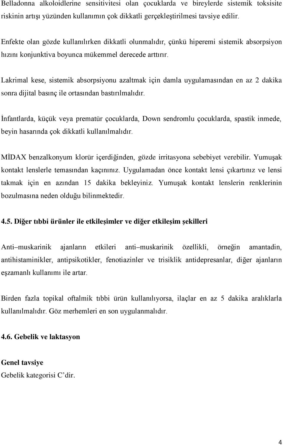 Lakrimal kese, sistemik absorpsiyonu azaltmak için damla uygulamasından en az 2 dakika sonra dijital basınç ile ortasından bastırılmalıdır.