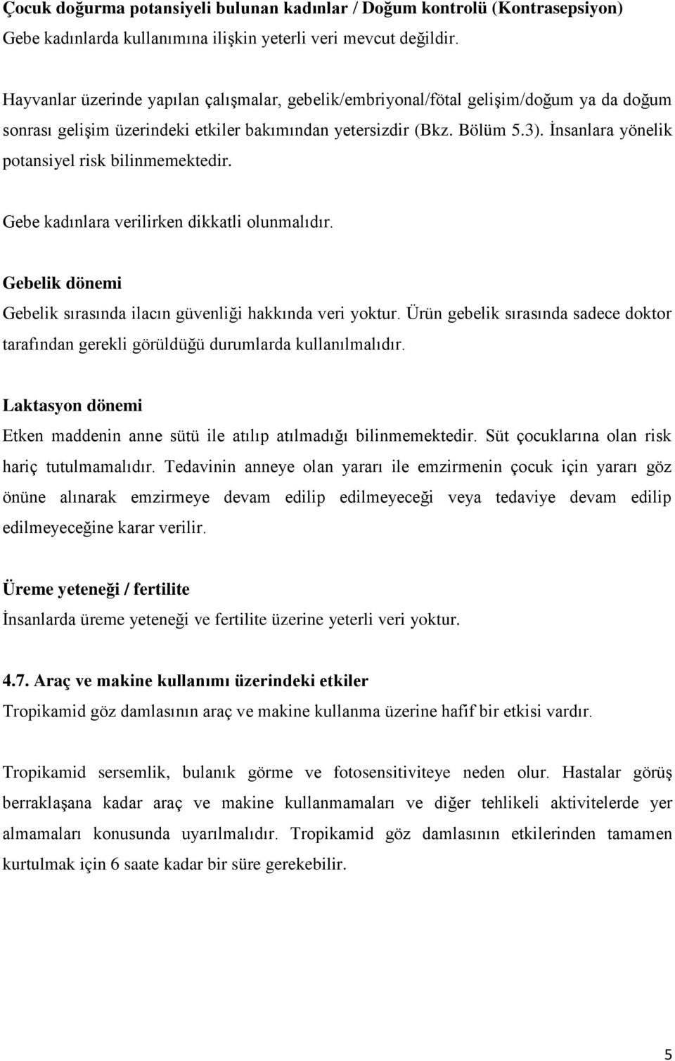 İnsanlara yönelik potansiyel risk bilinmemektedir. Gebe kadınlara verilirken dikkatli olunmalıdır. Gebelik dönemi Gebelik sırasında ilacın güvenliği hakkında veri yoktur.