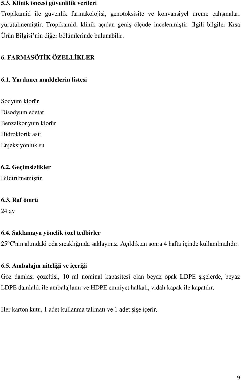 Yardımcı maddelerin listesi Sodyum klorür Disodyum edetat Benzalkonyum klorür Hidroklorik asit Enjeksiyonluk su 6.2. Geçimsizlikler Bildirilmemiştir. 6.3. Raf ömrü 24 