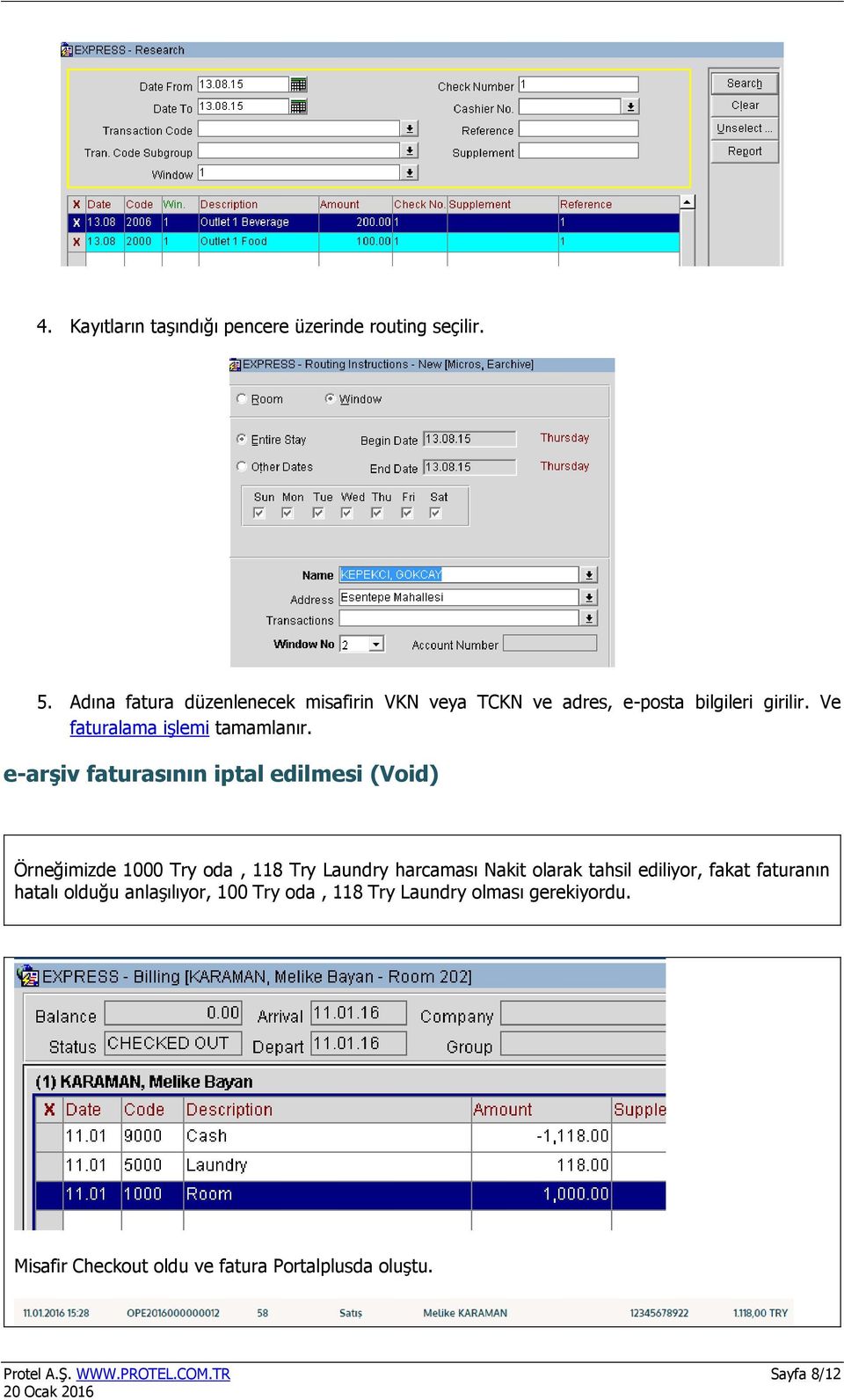 e-arşiv faturasının iptal edilmesi (Void) Örneğimizde 1000 Try oda, 118 Try Laundry harcaması Nakit olarak tahsil