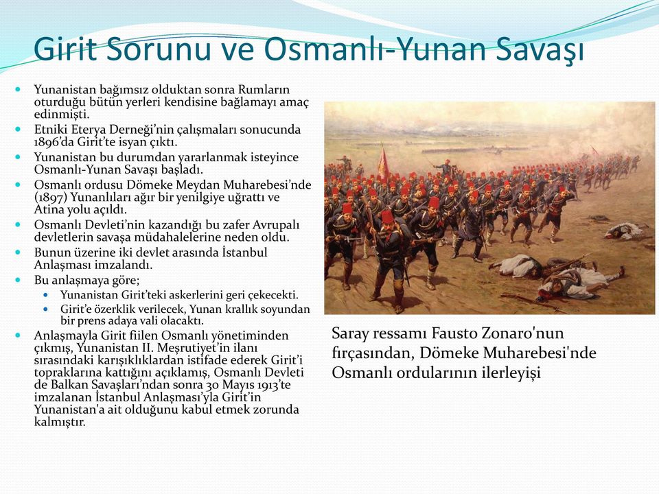 Osmanlı ordusu Dömeke Meydan Muharebesi nde (1897) Yunanlıları ağır bir yenilgiye uğrattı ve Atina yolu açıldı.