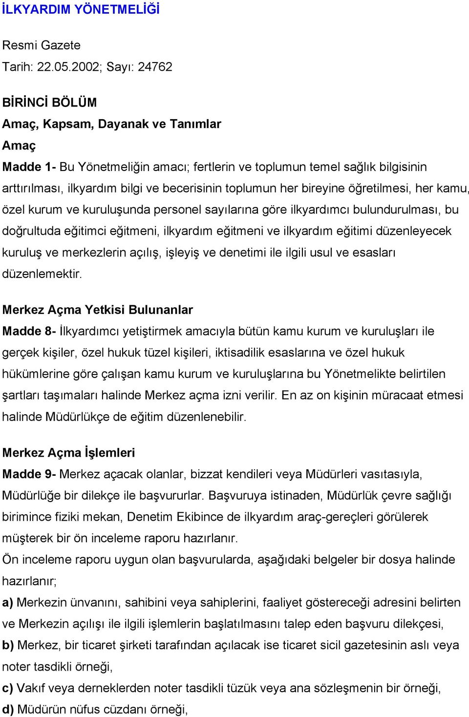 toplumun her bireyine öğretilmesi, her kamu, özel kurum ve kuruluşunda personel sayılarına göre ilkyardımcı bulundurulması, bu doğrultuda eğitimci eğitmeni, ilkyardım eğitmeni ve ilkyardım eğitimi