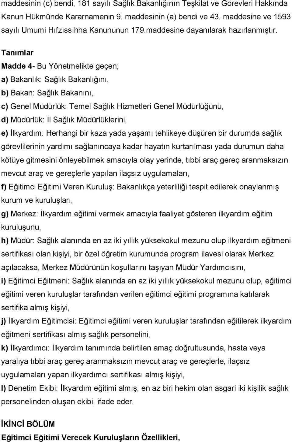 Tanımlar Madde 4- Bu Yönetmelikte geçen; a) Bakanlık: Sağlık Bakanlığını, b) Bakan: Sağlık Bakanını, c) Genel Müdürlük: Temel Sağlık Hizmetleri Genel Müdürlüğünü, d) Müdürlük: İl Sağlık