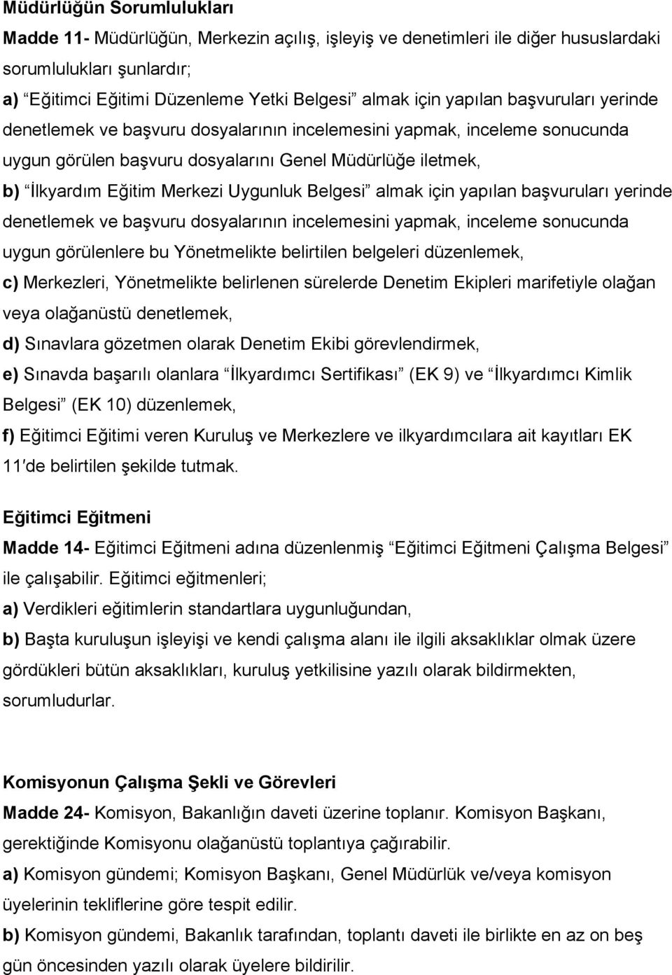 almak için yapılan başvuruları yerinde denetlemek ve başvuru dosyalarının incelemesini yapmak, inceleme sonucunda uygun görülenlere bu Yönetmelikte belirtilen belgeleri düzenlemek, c) Merkezleri,