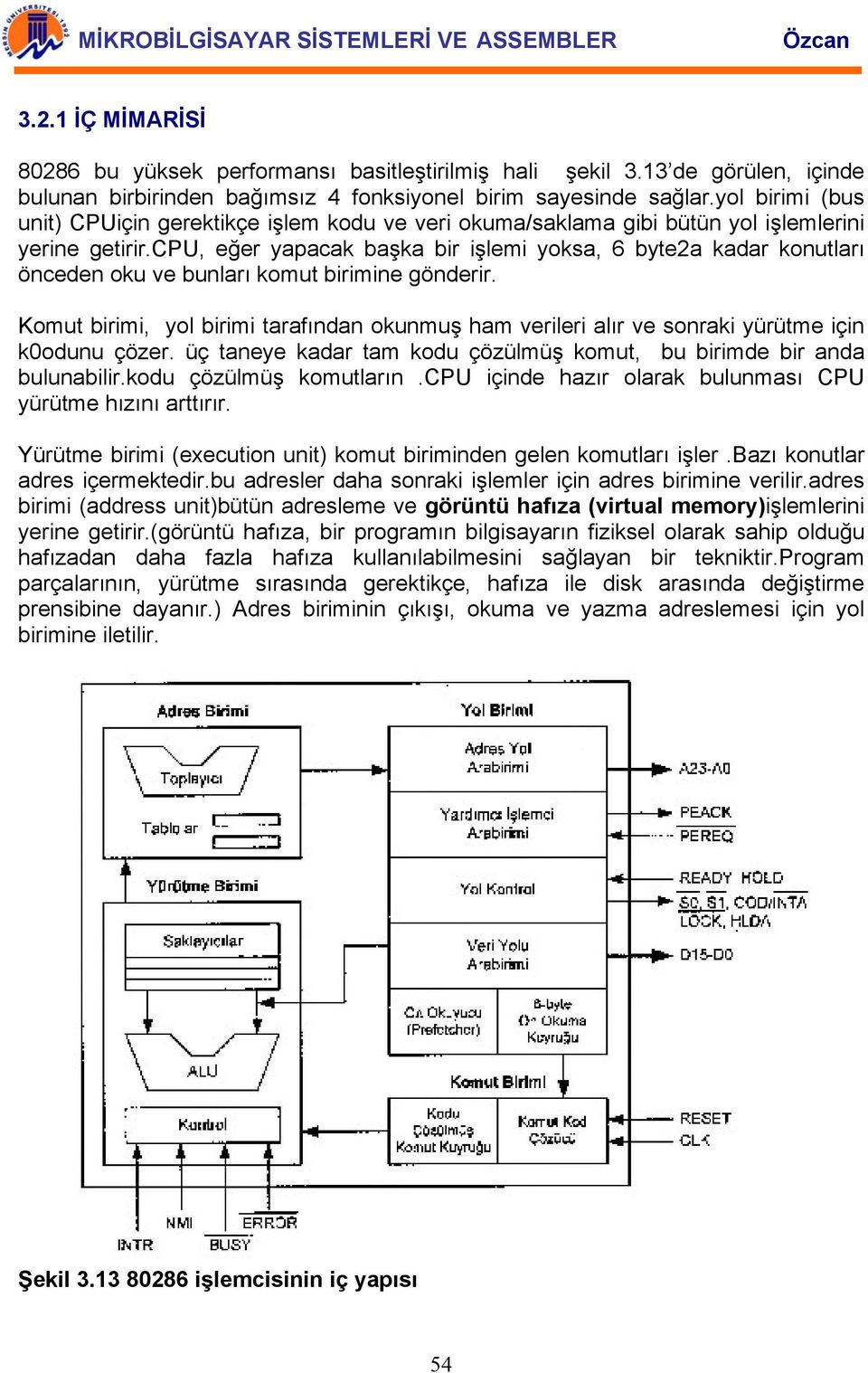 cpu, eğer yapacak başka bir işlemi yoksa, 6 byte2a kadar konutları önceden oku ve bunları komut birimine gönderir.