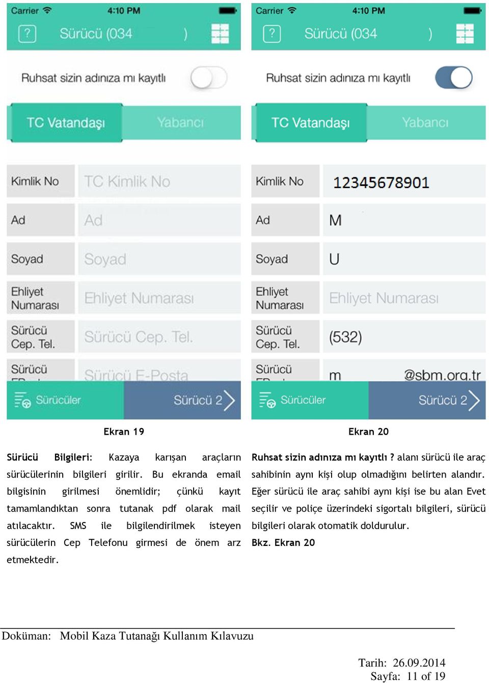 SMS ile bilgilendirilmek isteyen sürücülerin Cep Telefonu girmesi de önem arz etmektedir. Ruhsat sizin adınıza mı kayıtlı?