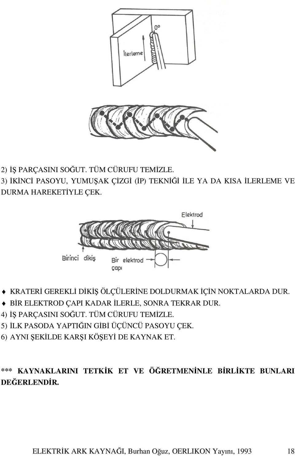 KRATERİ GEREKLİ DİKİŞ ÖLÇÜLERİNE DOLDURMAK İÇİN NOKTALARDA DUR. BİR ELEKTROD ÇAPI KADAR İLERLE, SONRA TEKRAR DUR.