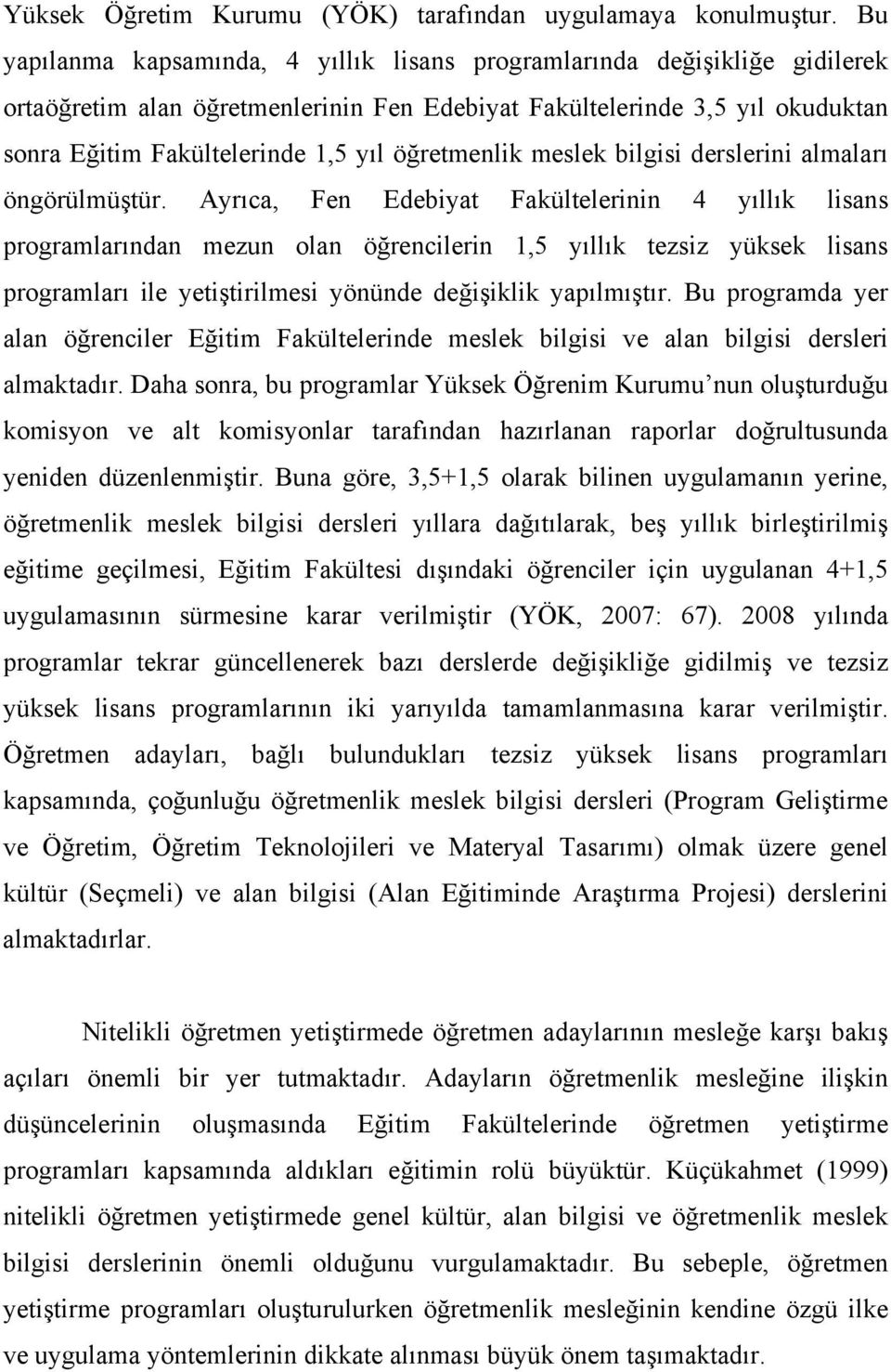 öğretmenlik meslek bilgisi derslerini almaları öngörülmüştür.