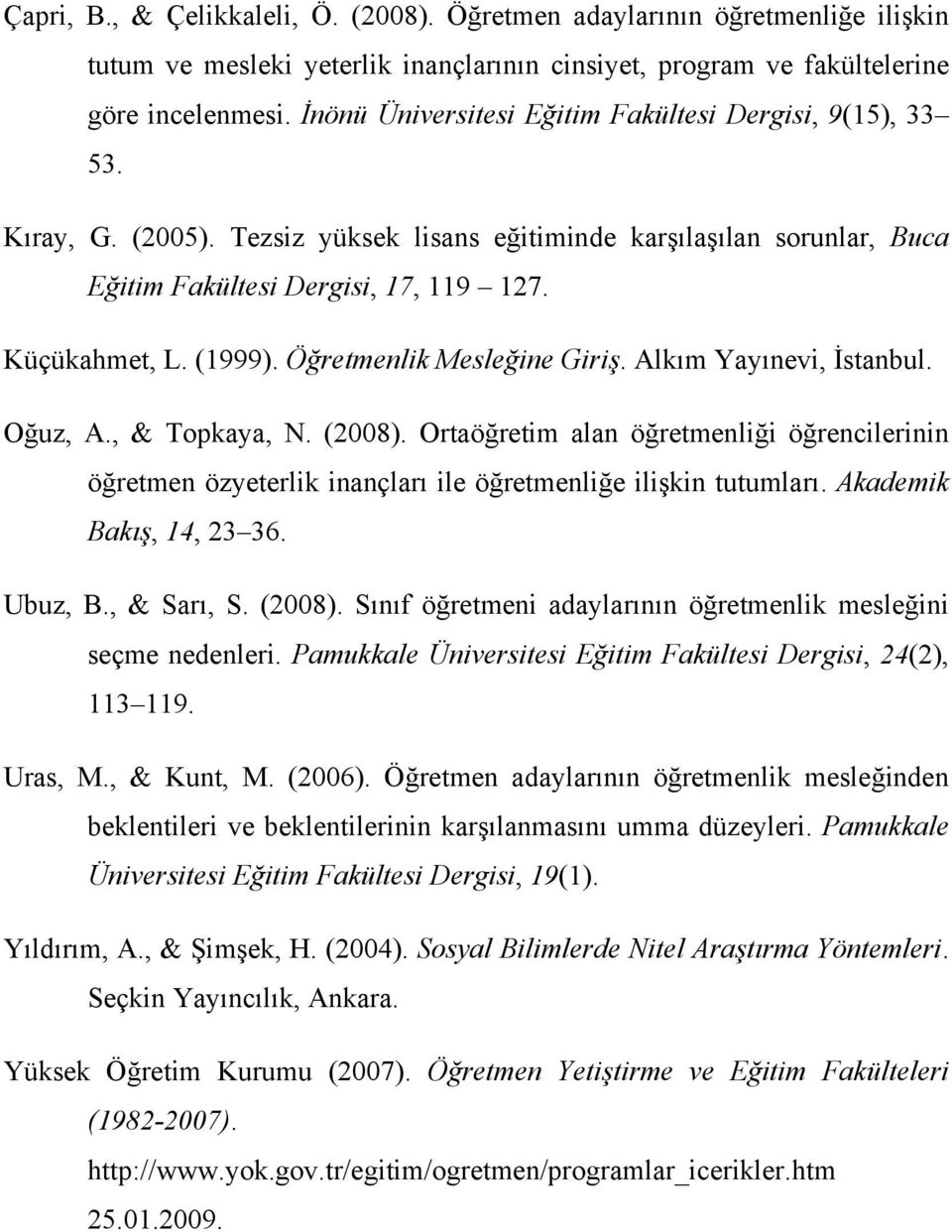 Öğretmenlik Mesleğine Giriş. Alkım Yayınevi, İstanbul. Oğuz, A., & Topkaya, N. (2008). Ortaöğretim alan öğretmenliği öğrencilerinin öğretmen özyeterlik inançları ile öğretmenliğe ilişkin tutumları.